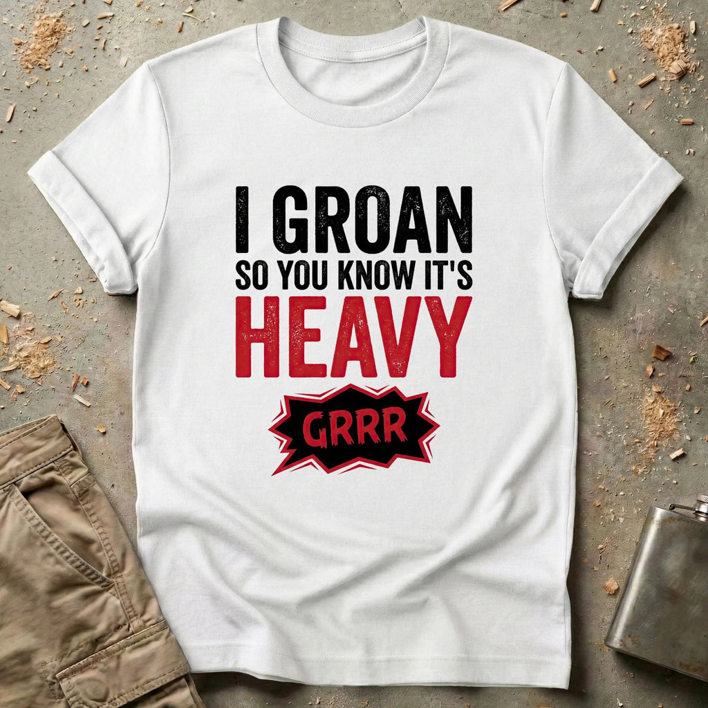 I Groan So You Know It's Heavy T-Shirt