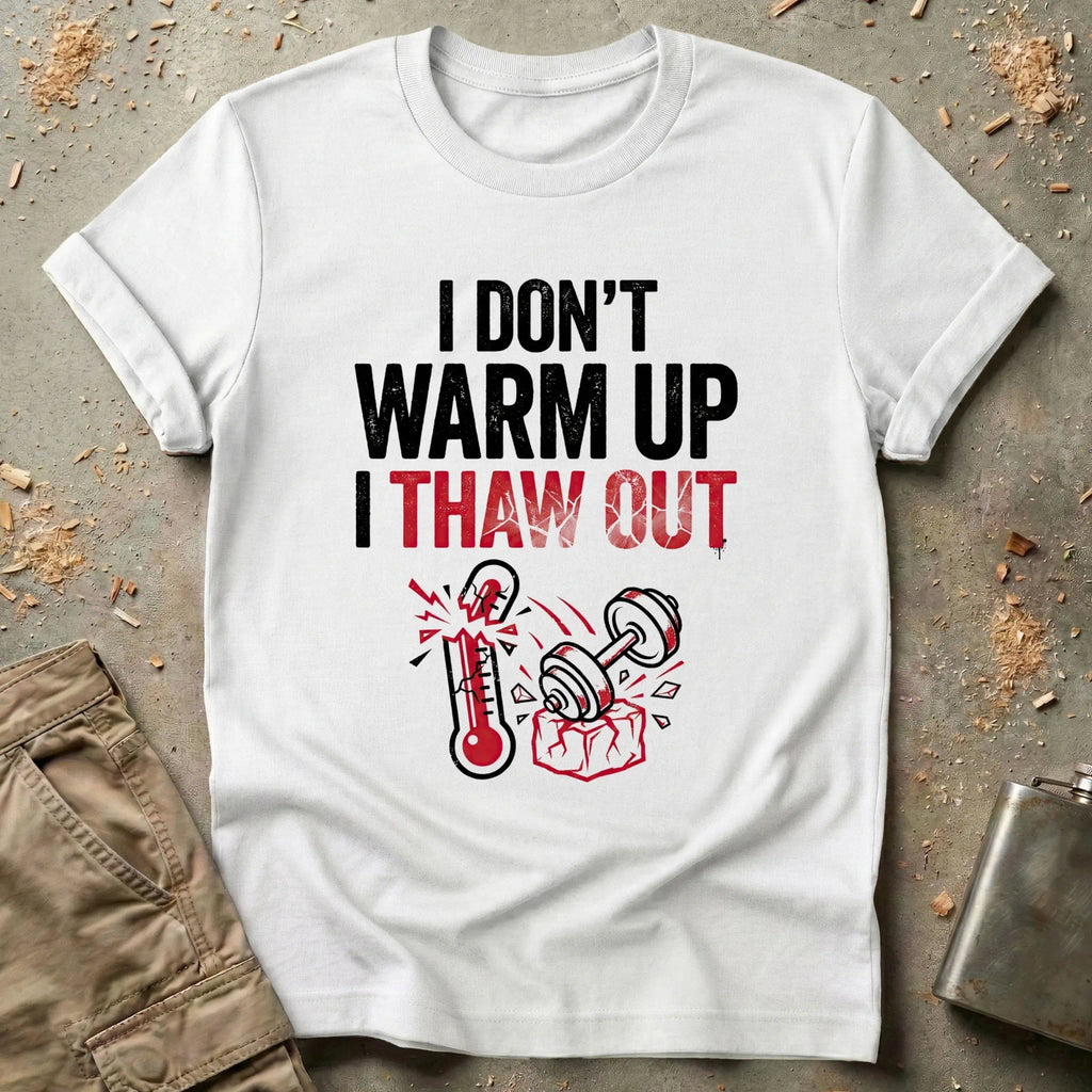 I Don't Warm Up I Thaw Out T-Shirt