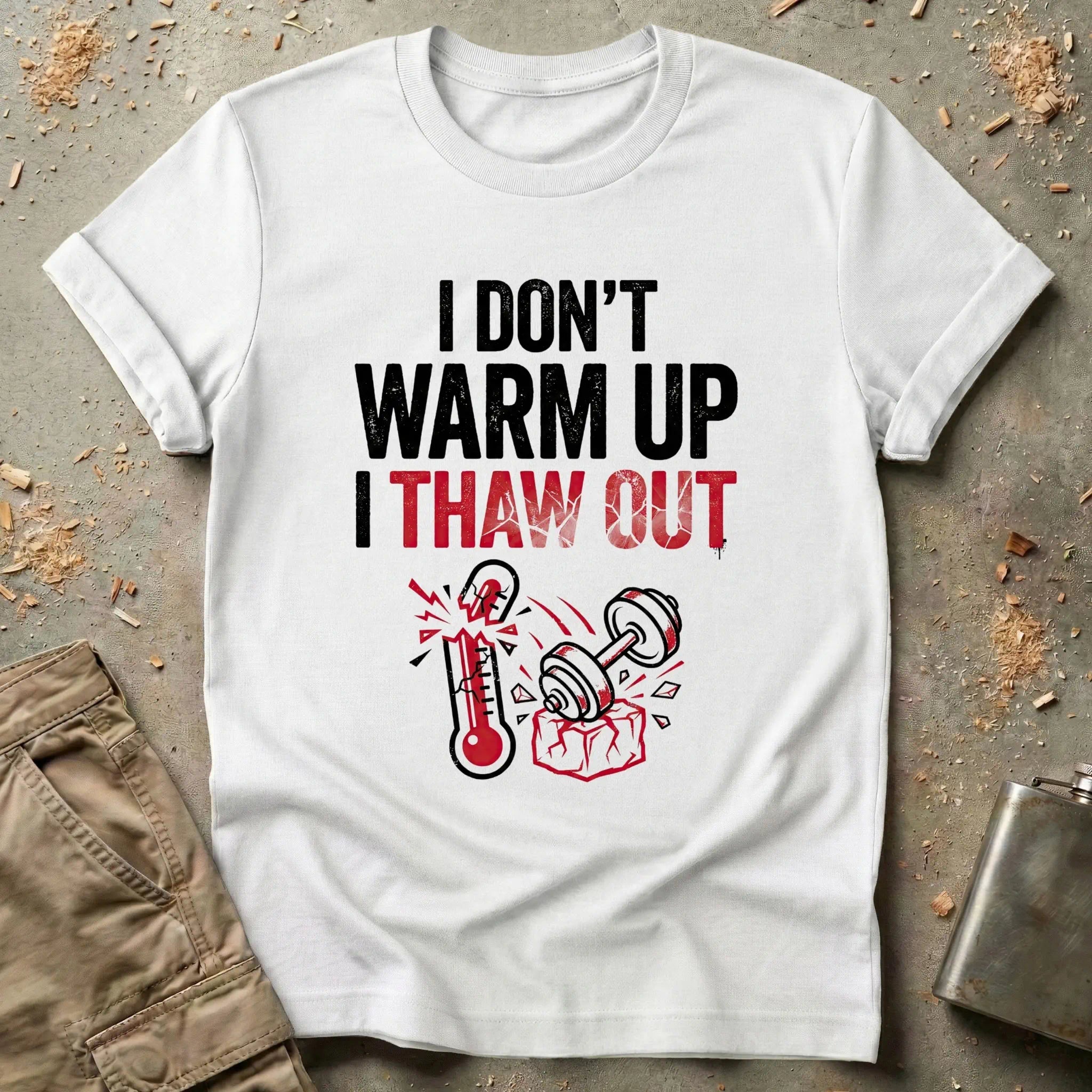 I Don't Warm Up I Thaw Out T-Shirt