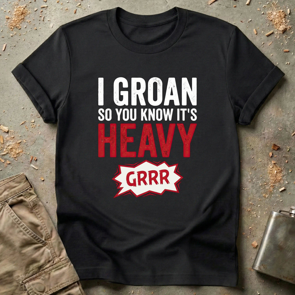 I Groan So You Know It's Heavy T-Shirt