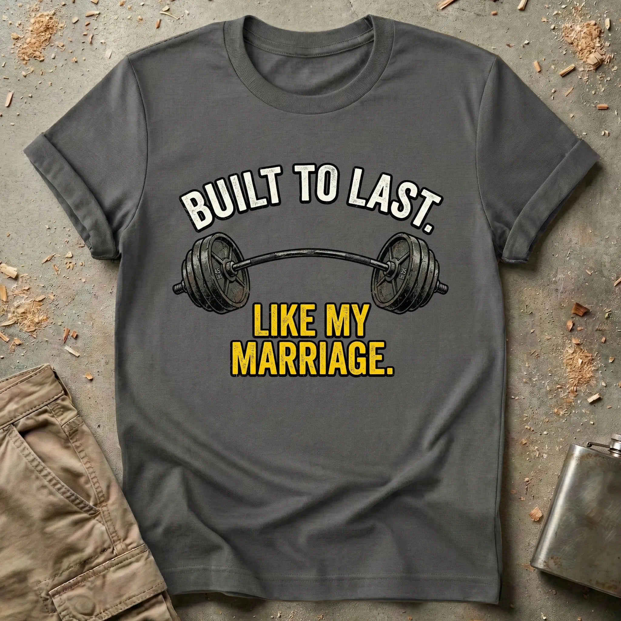 Built To Last Like My Marriage T-Shirt