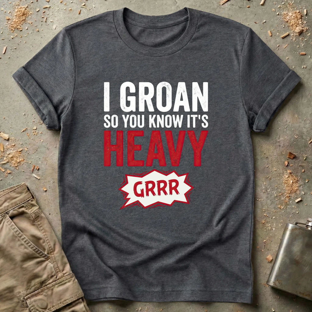 I Groan So You Know It's Heavy T-Shirt