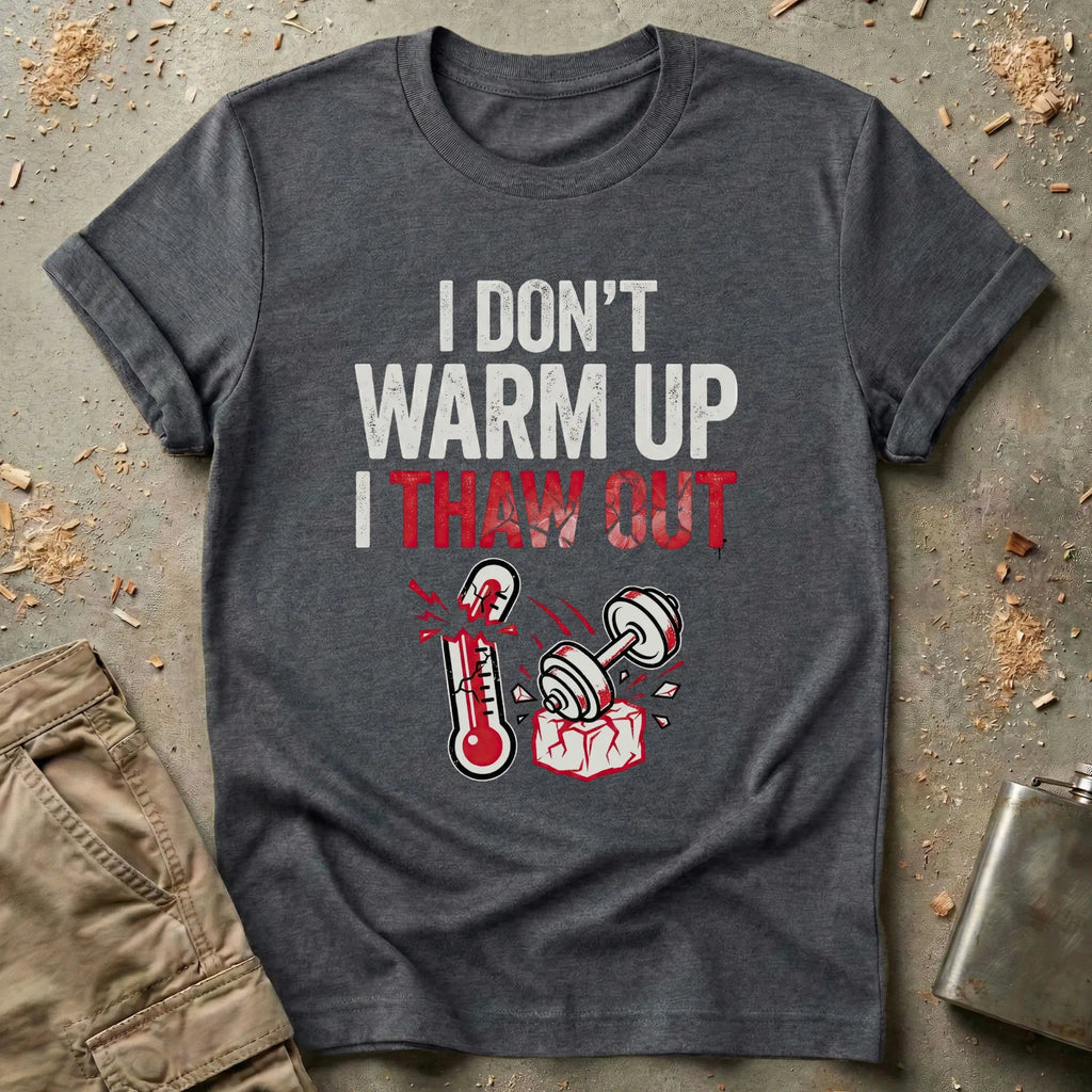 I Don't Warm Up I Thaw Out T-Shirt