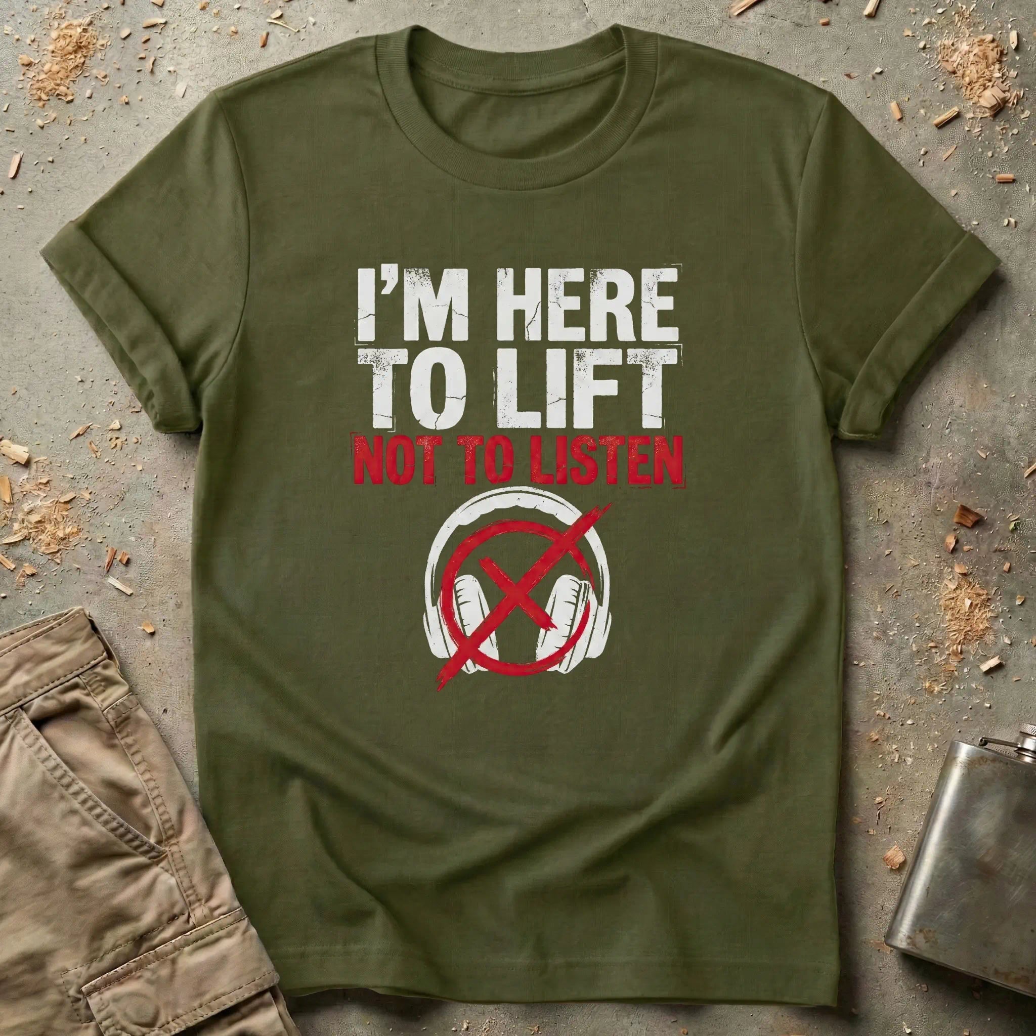 I'm Here to Lift Not to Listen T-Shirt