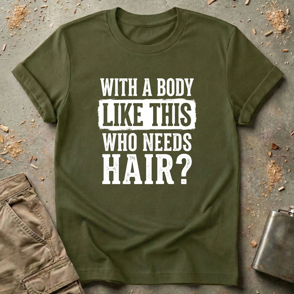 With a Body Like This Who Needs Hair T-Shirt