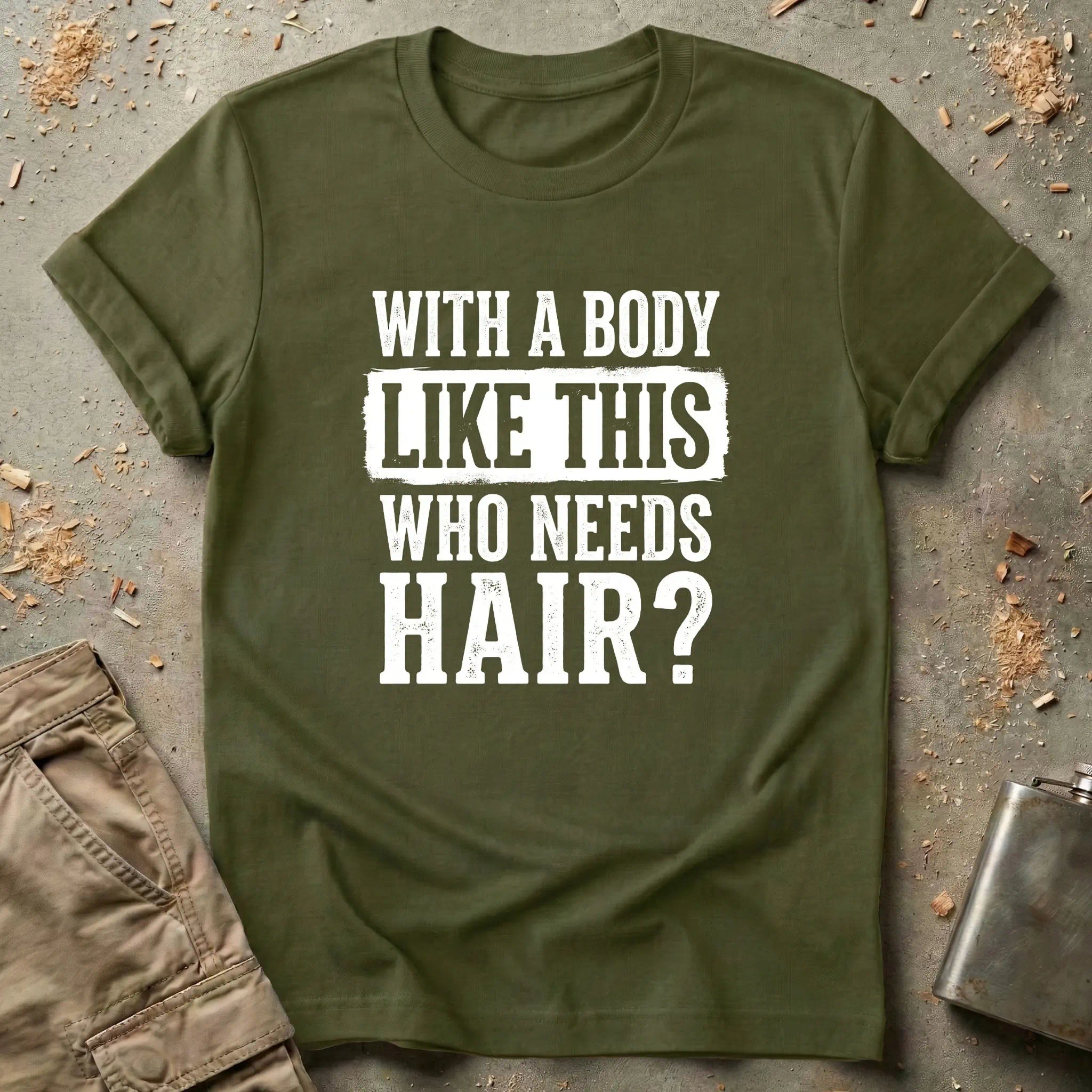 With a Body Like This Who Needs Hair T-Shirt