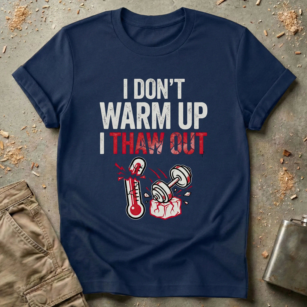 I Don't Warm Up I Thaw Out T-Shirt
