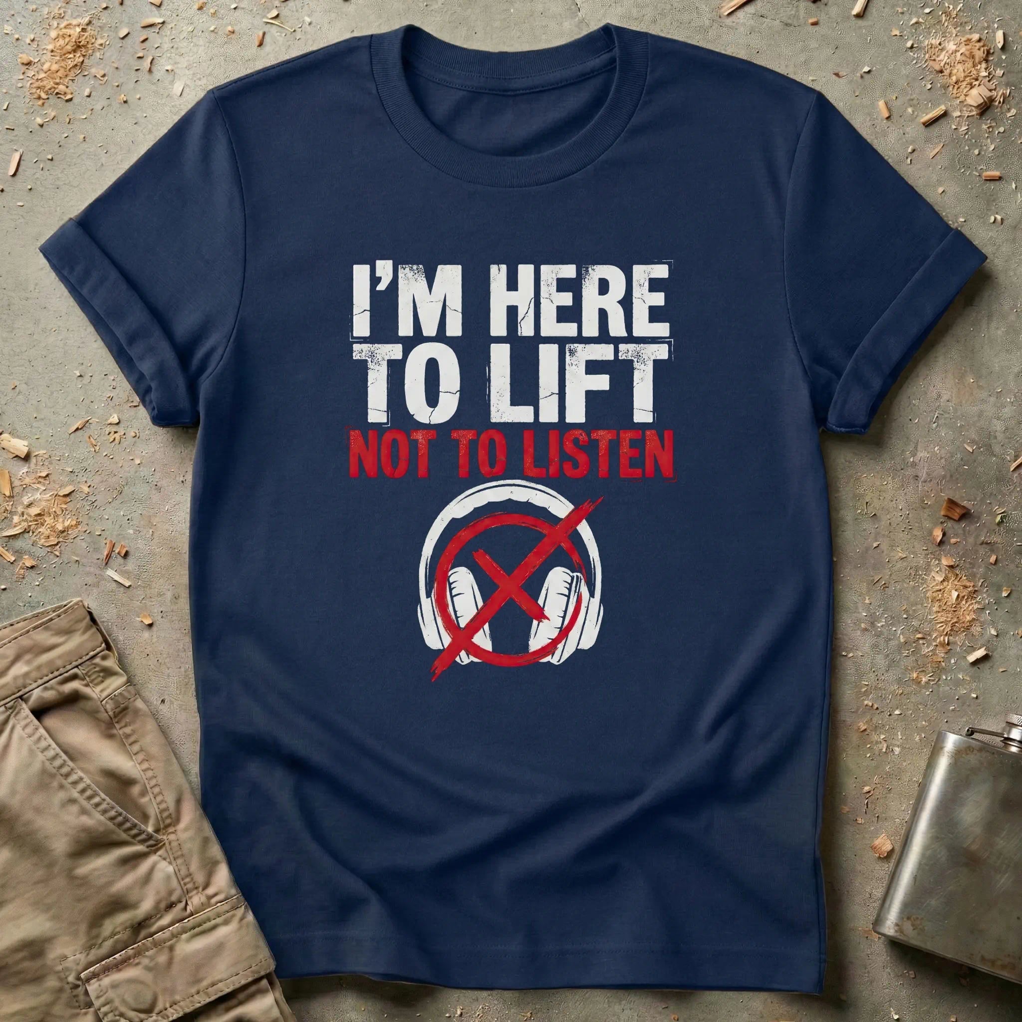 I'm Here to Lift Not to Listen T-Shirt