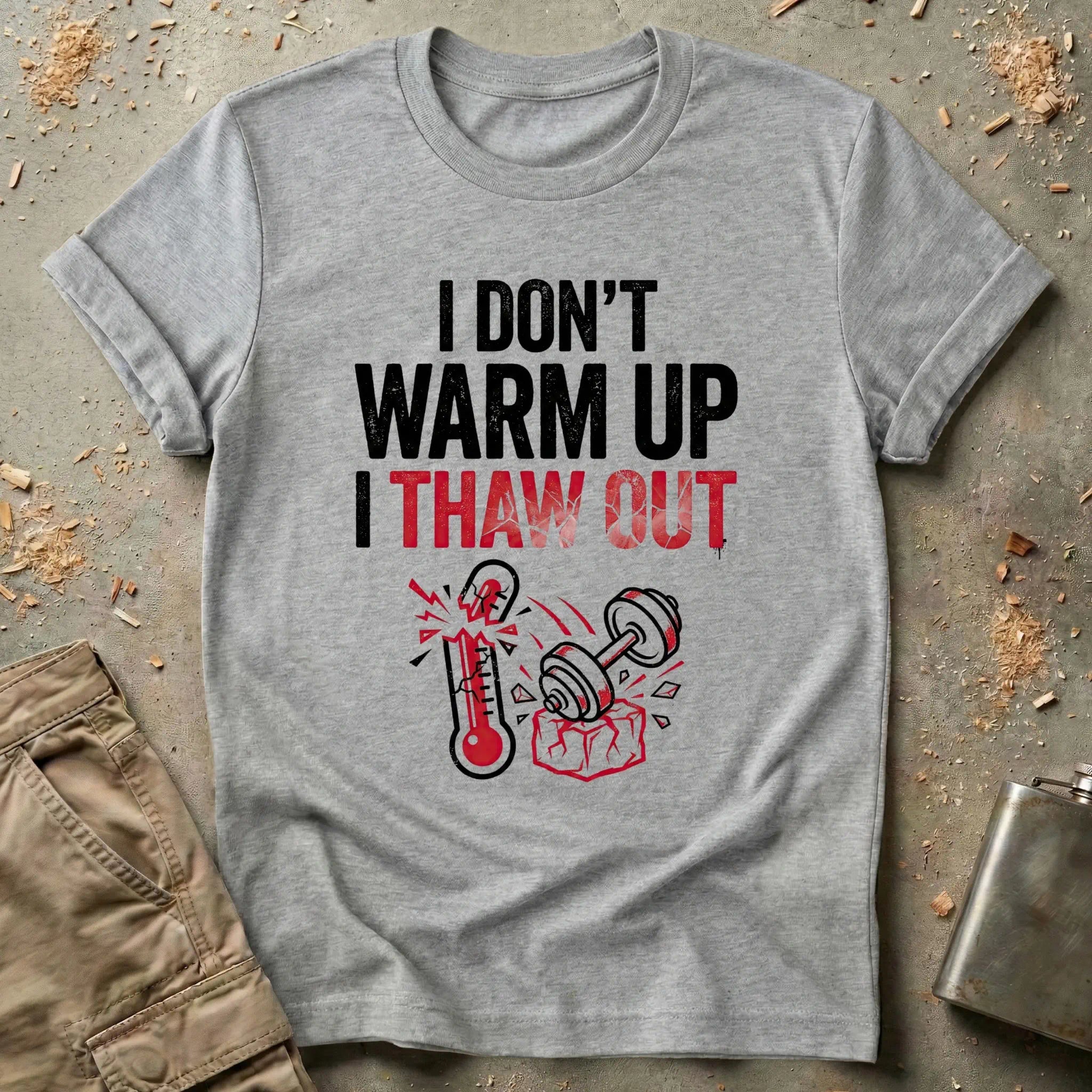 I Don't Warm Up I Thaw Out T-Shirt